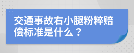 交通事故右小腿粉粹赔偿标准是什么？