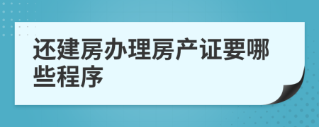 还建房办理房产证要哪些程序