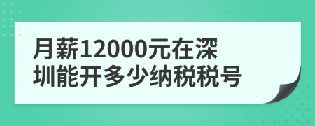 月薪12000元在深圳能开多少纳税税号