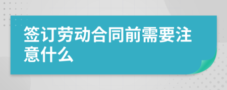 签订劳动合同前需要注意什么