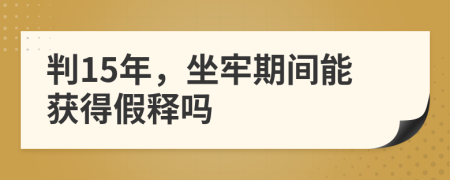 判15年，坐牢期间能获得假释吗