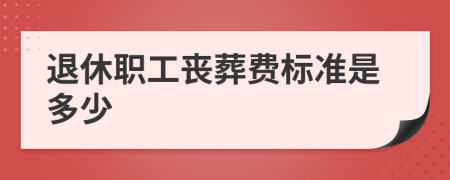 退休职工丧葬费标准是多少