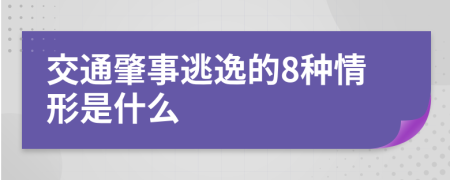 交通肇事逃逸的8种情形是什么