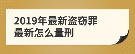 2019年最新盗窃罪最新怎么量刑