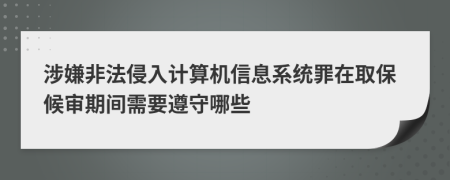 涉嫌非法侵入计算机信息系统罪在取保候审期间需要遵守哪些