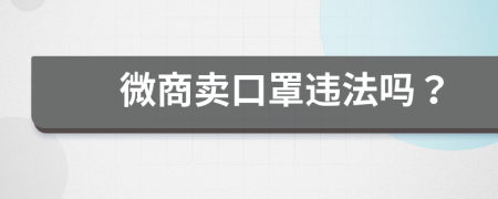 微商卖口罩违法吗？