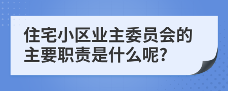 住宅小区业主委员会的主要职责是什么呢?