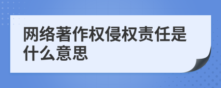 网络著作权侵权责任是什么意思