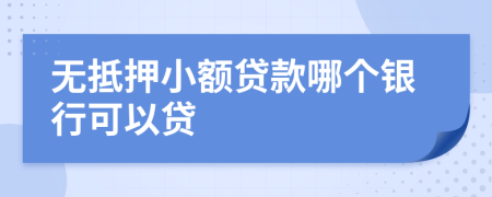 无抵押小额贷款哪个银行可以贷