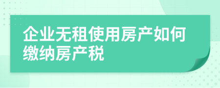 企业无租使用房产如何缴纳房产税