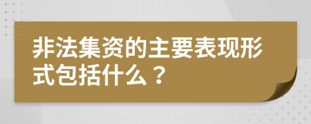 非法集资的主要表现形式包括什么？