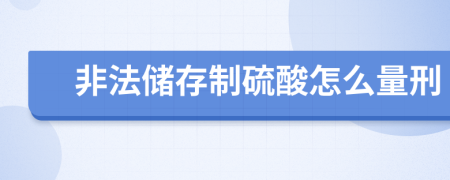 非法储存制硫酸怎么量刑