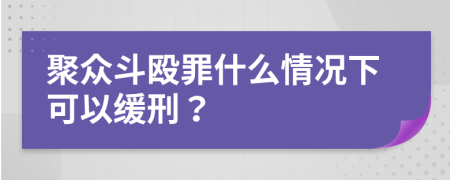 聚众斗殴罪什么情况下可以缓刑？