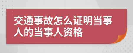 交通事故怎么证明当事人的当事人资格