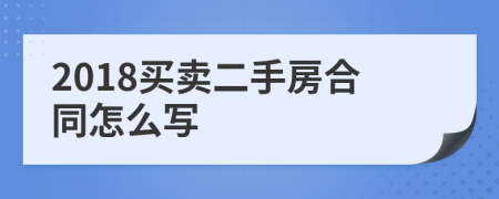 2018买卖二手房合同怎么写