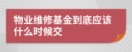 物业维修基金到底应该什么时候交