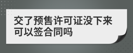 交了预售许可证没下来可以签合同吗