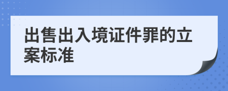 出售出入境证件罪的立案标准