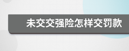 未交交强险怎样交罚款