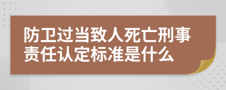 防卫过当致人死亡刑事责任认定标准是什么