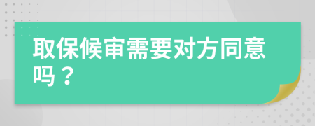 取保候审需要对方同意吗？