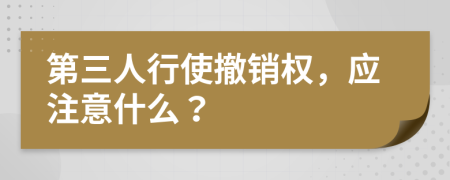 第三人行使撤销权，应注意什么？