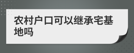 农村户口可以继承宅基地吗