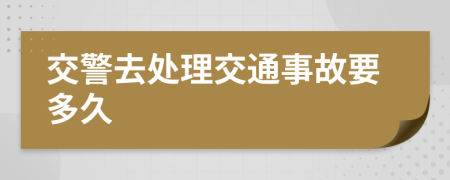 交警去处理交通事故要多久