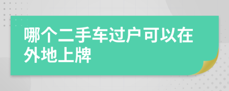 哪个二手车过户可以在外地上牌