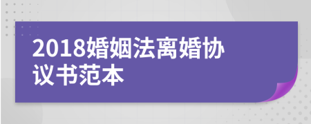 2018婚姻法离婚协议书范本