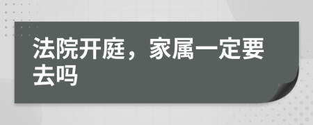 法院开庭，家属一定要去吗