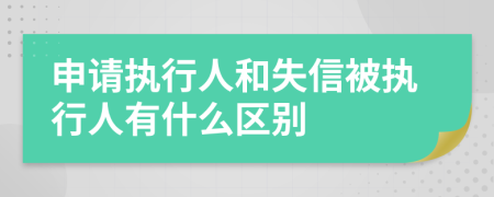 申请执行人和失信被执行人有什么区别