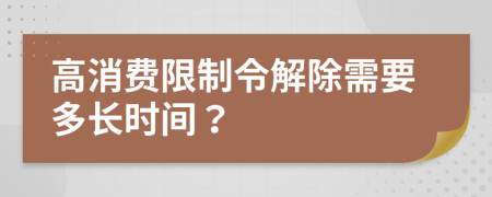 高消费限制令解除需要多长时间？