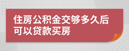 住房公积金交够多久后可以贷款买房