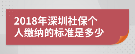 2018年深圳社保个人缴纳的标准是多少