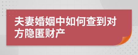 夫妻婚姻中如何查到对方隐匿财产