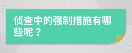 侦查中的强制措施有哪些呢？