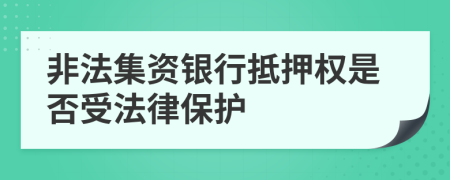 非法集资银行抵押权是否受法律保护