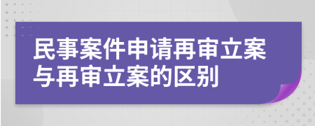 民事案件申请再审立案与再审立案的区别