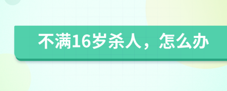 不满16岁杀人，怎么办