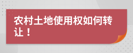 农村土地使用权如何转让！