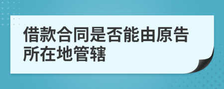 借款合同是否能由原告所在地管辖