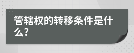 管辖权的转移条件是什么?