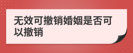 无效可撤销婚姻是否可以撤销