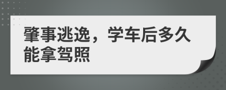 肇事逃逸，学车后多久能拿驾照