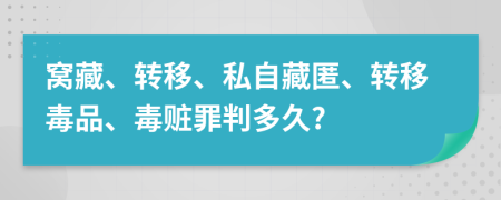 窝藏、转移、私自藏匿、转移毒品、毒赃罪判多久?