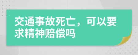 交通事故死亡，可以要求精神赔偿吗