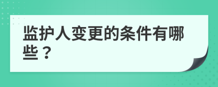 监护人变更的条件有哪些？