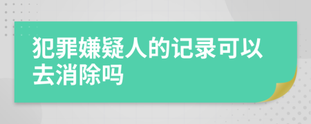 犯罪嫌疑人的记录可以去消除吗