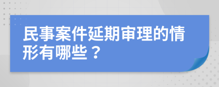 民事案件延期审理的情形有哪些？